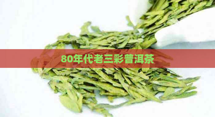 80年代老三彩普洱茶