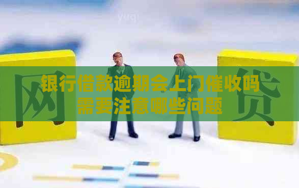 银行借款逾期会上门吗需要注意哪些问题