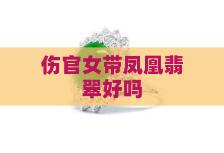 伤官女带凤凰翡翠好吗