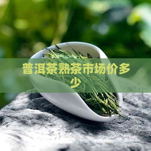 普洱茶熟茶市场价多少