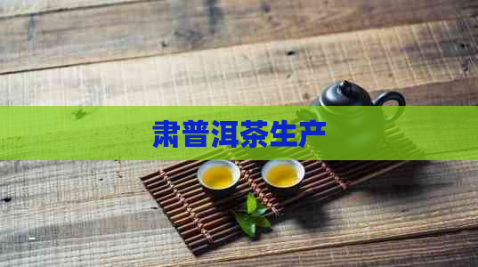 肃普洱茶生产