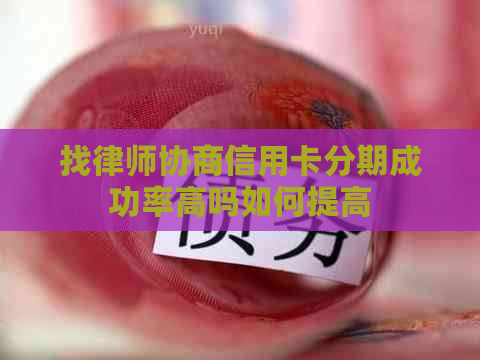 找律师协商信用卡分期成功率高吗如何提高