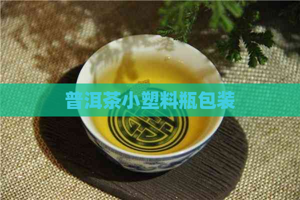 普洱茶小塑料瓶包装