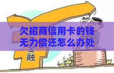 欠招商信用卡的钱无力偿还怎么办处理方式