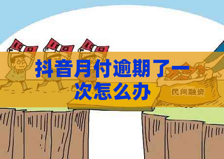 抖音月付逾期了一次怎么办