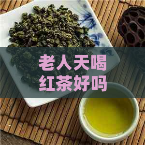 老人天喝红茶好吗