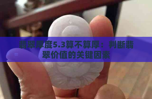 翡翠厚度5.3算不算厚：判断翡翠价值的关键因素