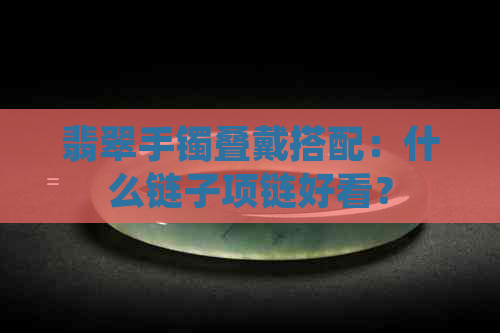 翡翠手镯叠戴搭配：什么链子项链好看？