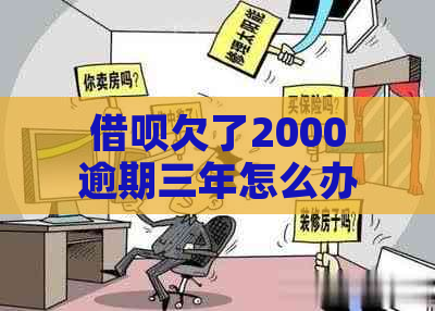 借呗欠了2000逾期三年怎么办