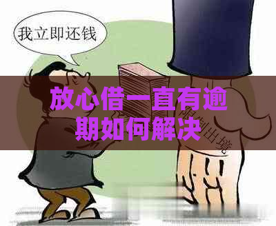 放心借一直有逾期如何解决