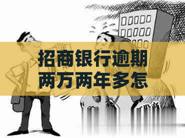 招商银行逾期两万两年多怎么解决