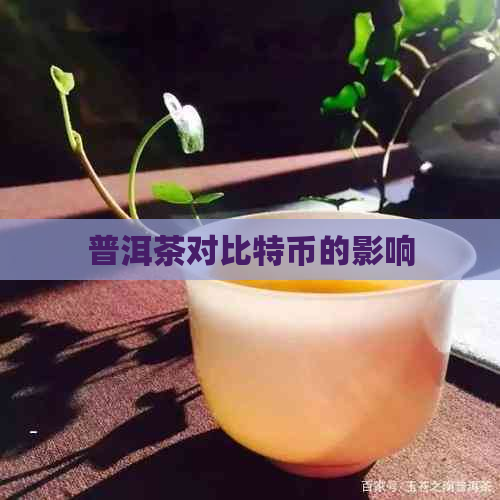 普洱茶对比特币的影响