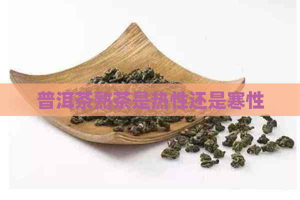 普洱茶熟茶是热性还是寒性