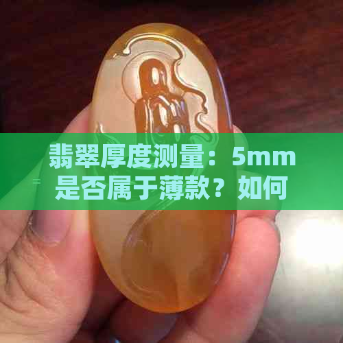 翡翠厚度测量：5mm是否属于薄款？如何判断与选择合适的翡翠首饰？