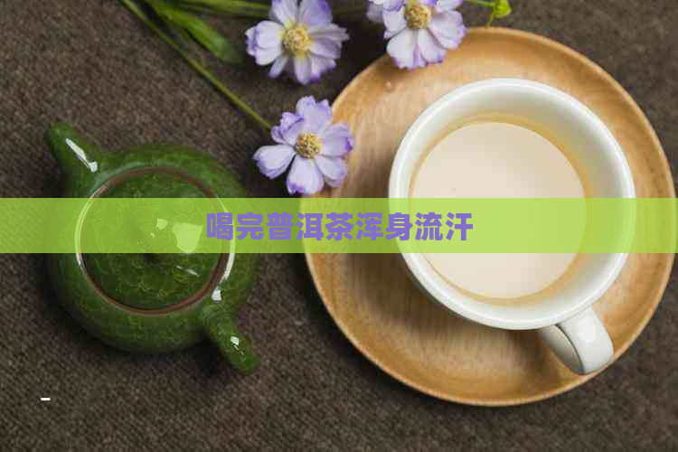 喝完普洱茶浑身流汗