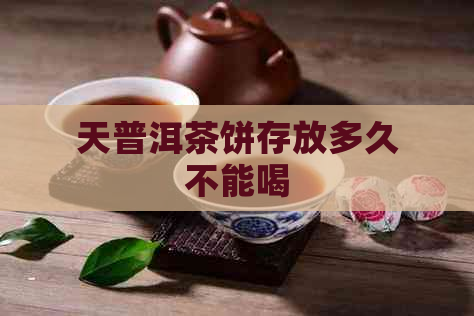 天普洱茶饼存放多久不能喝