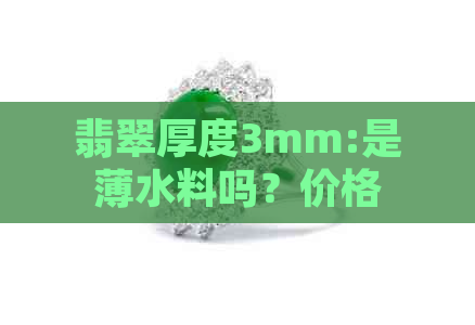 翡翠厚度3mm:是薄水料吗？价格与厚度的关系如何？