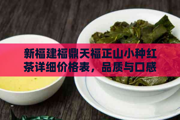 新福建福鼎天福正山小种红茶详细价格表，品质与口感的完美结合