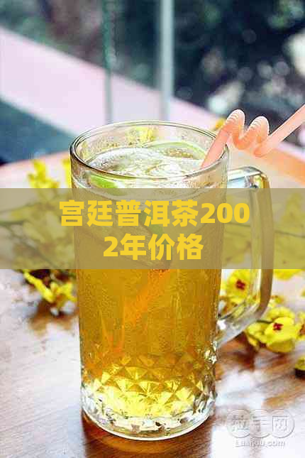 宫廷普洱茶2002年价格