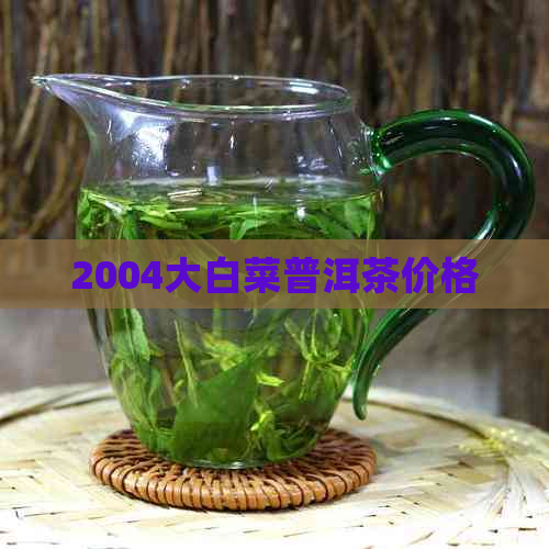 2004大白菜普洱茶价格