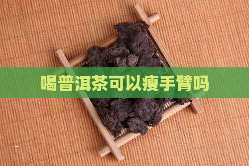 喝普洱茶可以瘦手臂吗