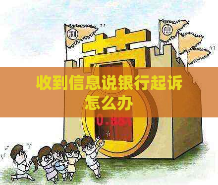 收到信息说银行起诉怎么办