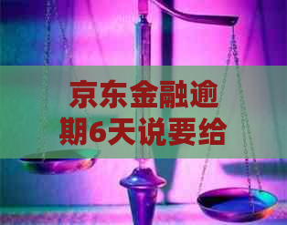 京东金融逾期6天说要给我家送律师函