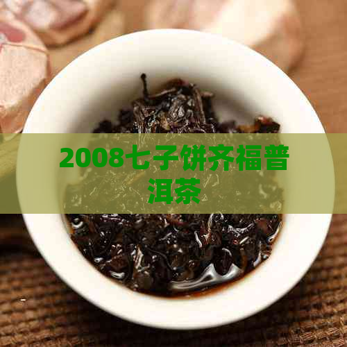 2008七子饼齐福普洱茶