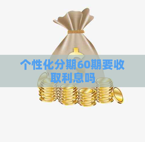 个性化分期60期要收取利息吗