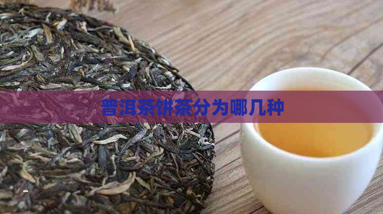 普洱茶饼茶分为哪几种