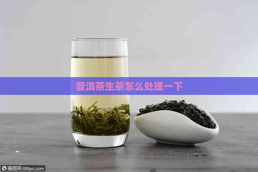 普洱茶生茶怎么处理一下