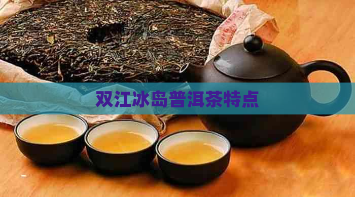 双江冰岛普洱茶特点