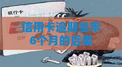 信用卡逾期坐牢6个月的后果