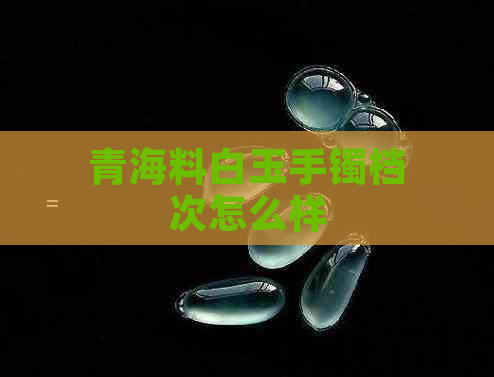 青海料白玉手镯档次怎么样