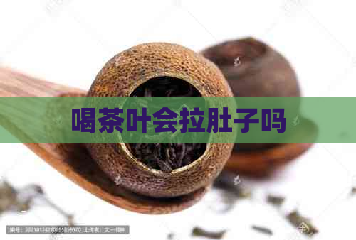 喝茶叶会拉肚子吗