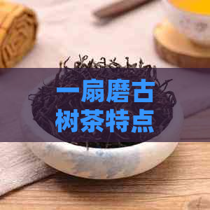 一扇磨古树茶特点