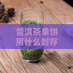 普洱茶单饼用什么封存好