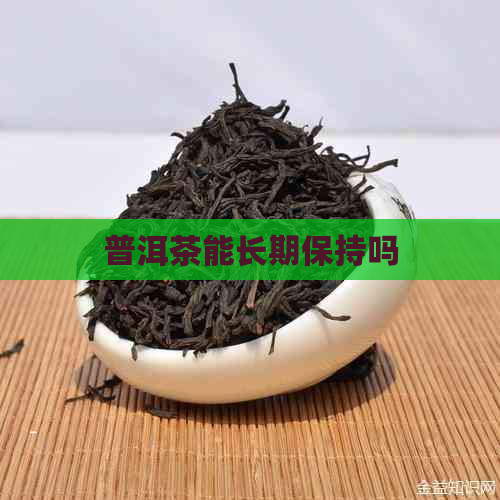 普洱茶能长期保持吗