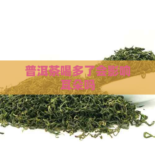 普洱茶喝多了会影响耳朵吗