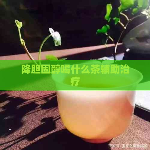 降胆固醇喝什么茶辅助治疗