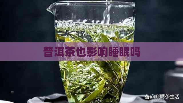 普洱茶也影响睡眠吗