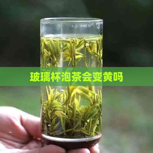 玻璃杯泡茶会变黄吗