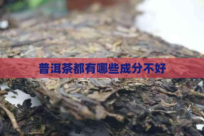 普洱茶都有哪些成分不好