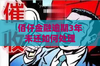 佰仟金融逾期3年未还如何处理