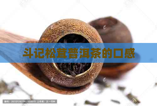 斗记松茸普洱茶的口感