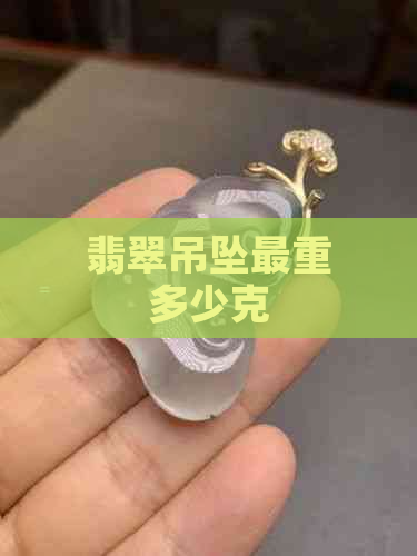 翡翠吊坠最重多少克