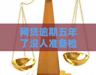 网贷逾期五年了没人准备检查情况怎么办