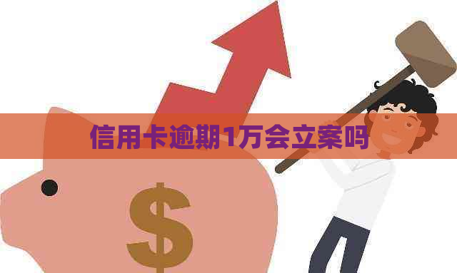 信用卡逾期1万会立案吗