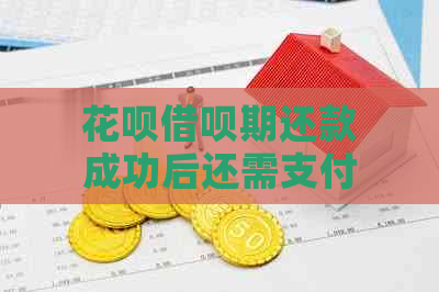 花呗借呗期还款成功后还需支付多少款项