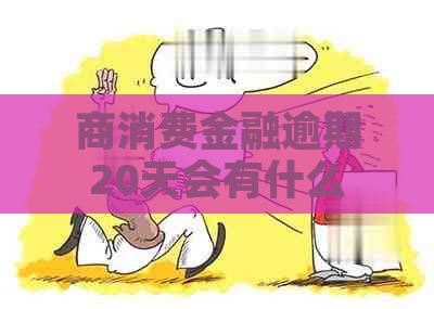 商消费金融逾期20天会有什么后果